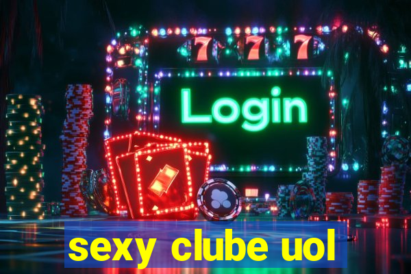 sexy clube uol