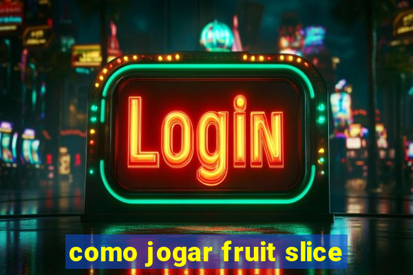 como jogar fruit slice