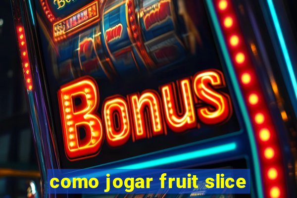 como jogar fruit slice