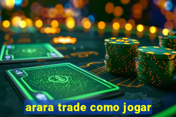 arara trade como jogar