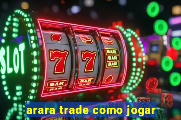 arara trade como jogar