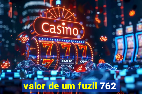 valor de um fuzil 762