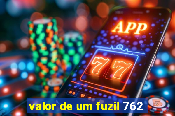 valor de um fuzil 762