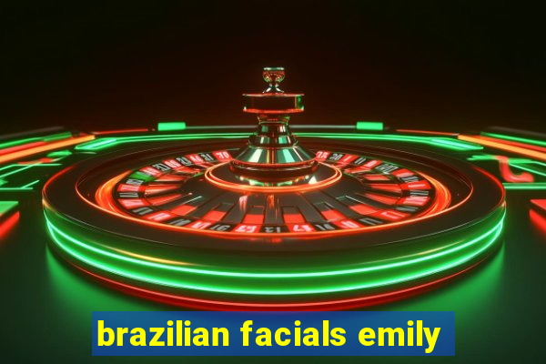 brazilian facials emily