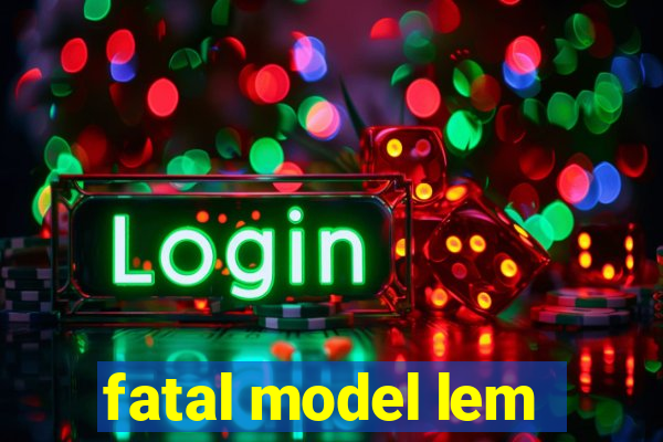 fatal model lem