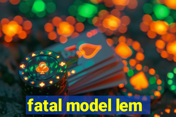 fatal model lem