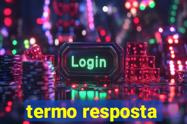 termo resposta