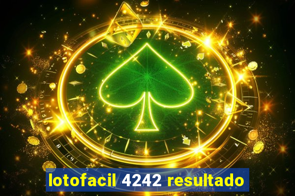 lotofacil 4242 resultado