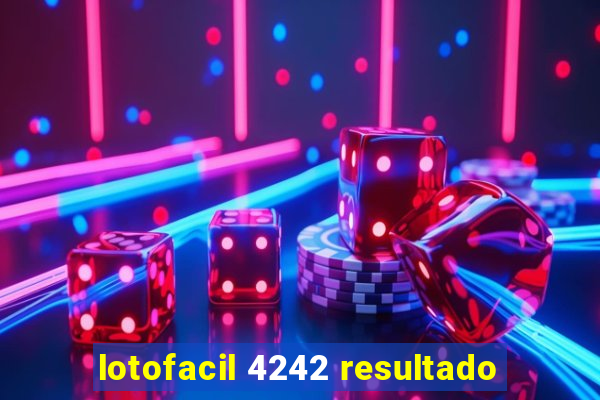 lotofacil 4242 resultado