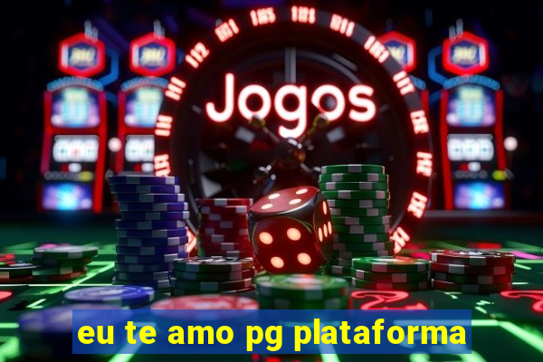 eu te amo pg plataforma