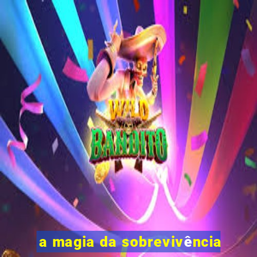 a magia da sobrevivência