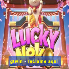 gtwin - reclame aqui