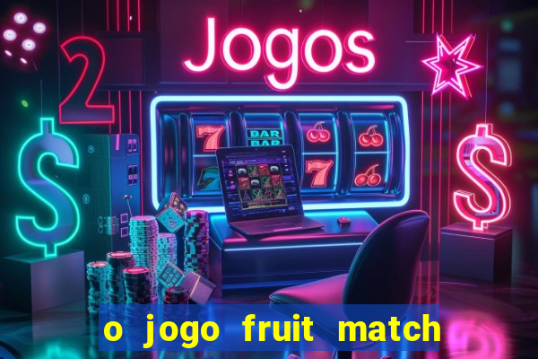 o jogo fruit match paga mesmo