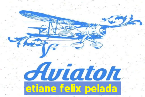 etiane felix pelada