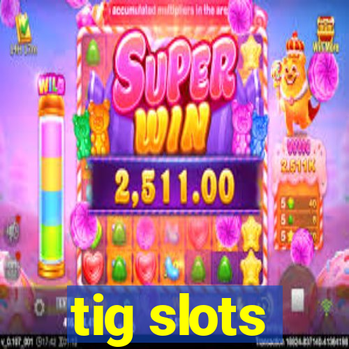 tig slots