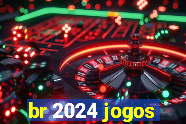 br 2024 jogos