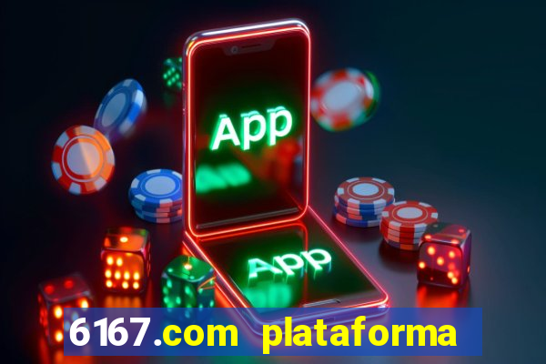 6167.com plataforma de jogos