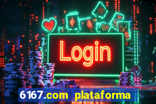 6167.com plataforma de jogos