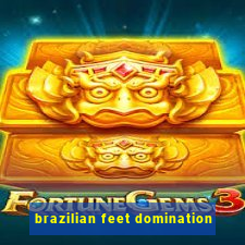 brazilian feet domination