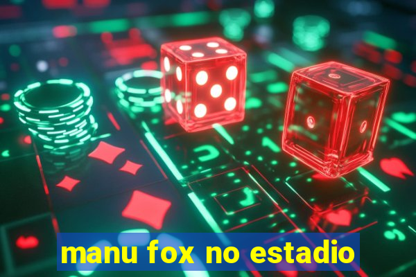 manu fox no estadio