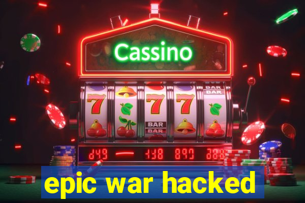 epic war hacked