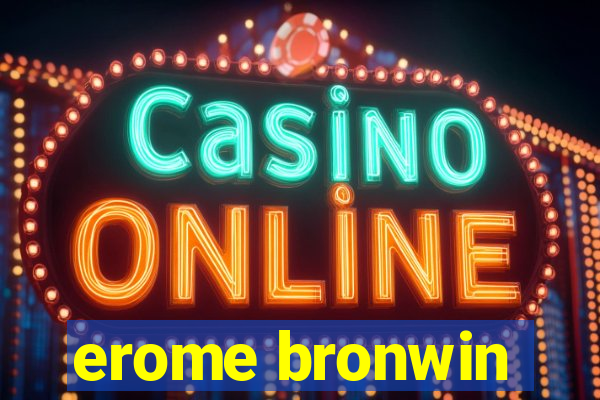 erome bronwin