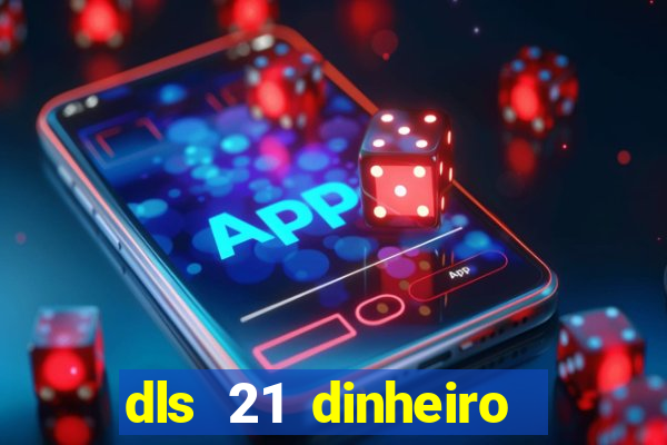 dls 21 dinheiro infinito download
