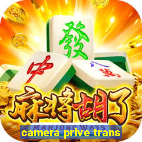 camera prive trans