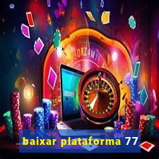 baixar plataforma 77