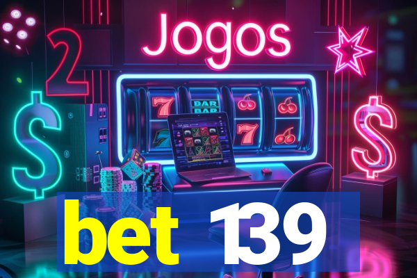 bet 139