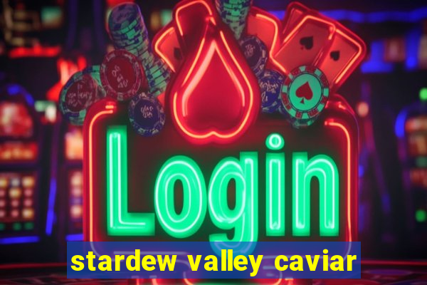 stardew valley caviar