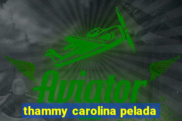 thammy carolina pelada