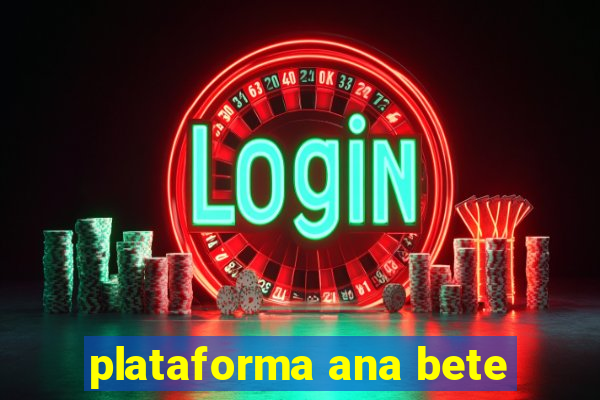 plataforma ana bete