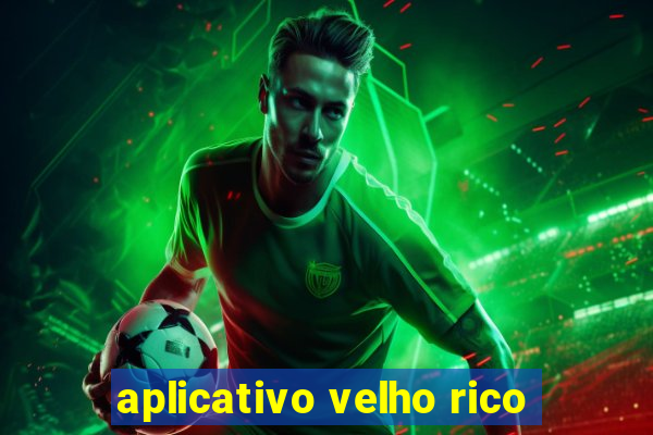 aplicativo velho rico