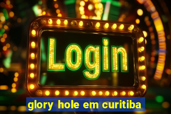 glory hole em curitiba