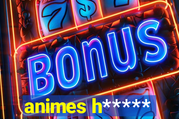 animes h*****