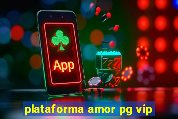 plataforma amor pg vip