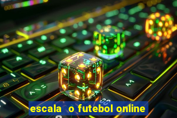 escala  o futebol online