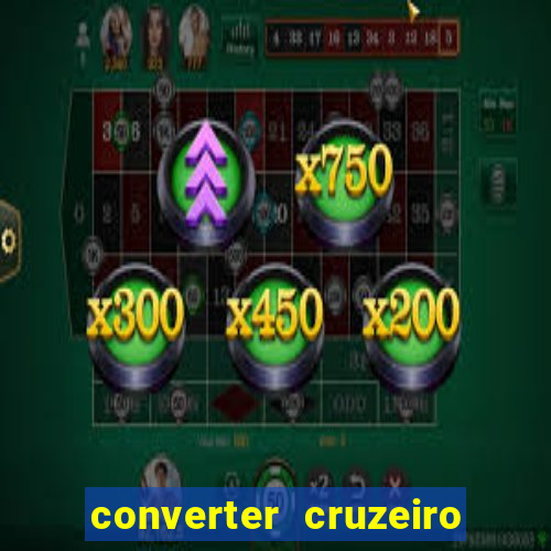 converter cruzeiro para real