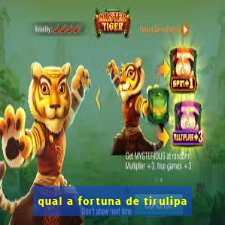 qual a fortuna de tirulipa