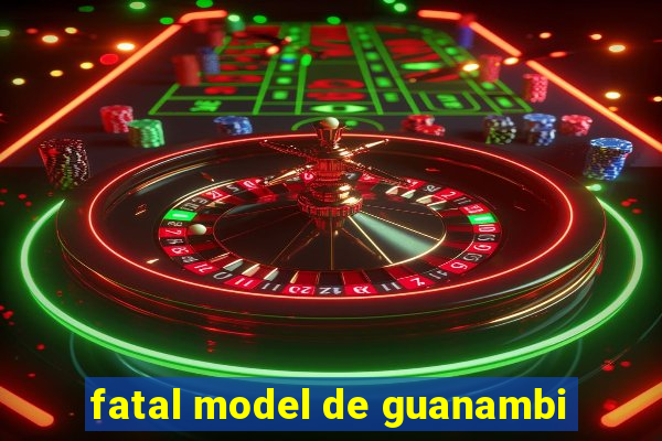 fatal model de guanambi
