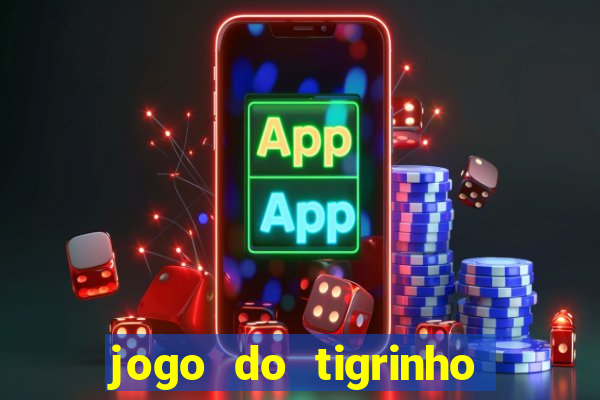 jogo do tigrinho ganha dinheiro de verdade