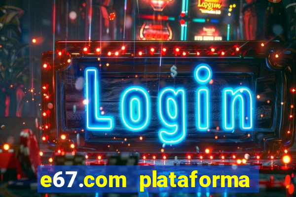 e67.com plataforma de jogos