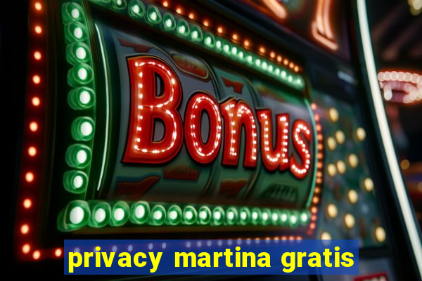 privacy martina gratis