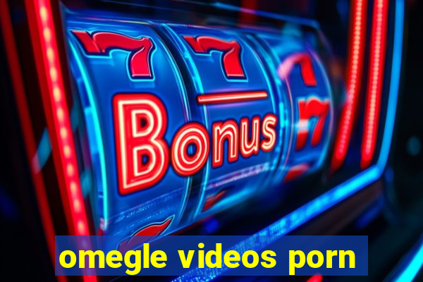 omegle videos porn