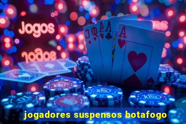 jogadores suspensos botafogo