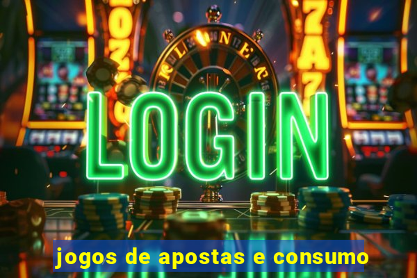 jogos de apostas e consumo