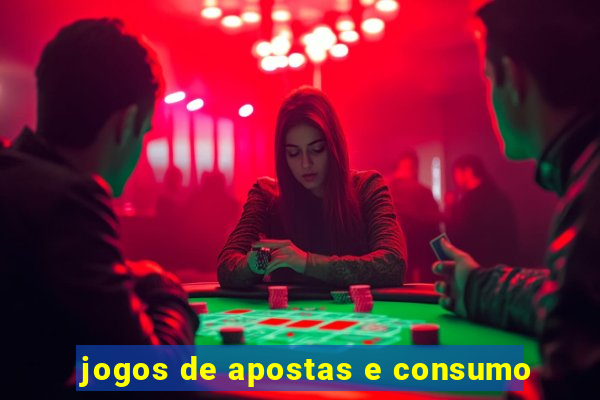 jogos de apostas e consumo