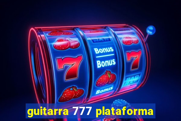guitarra 777 plataforma