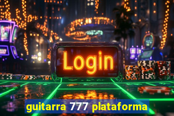 guitarra 777 plataforma